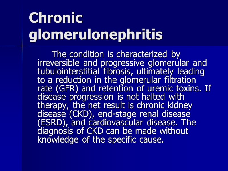 Chronic glomerulonephritis    The condition is characterized by irreversible and progressive glomerular